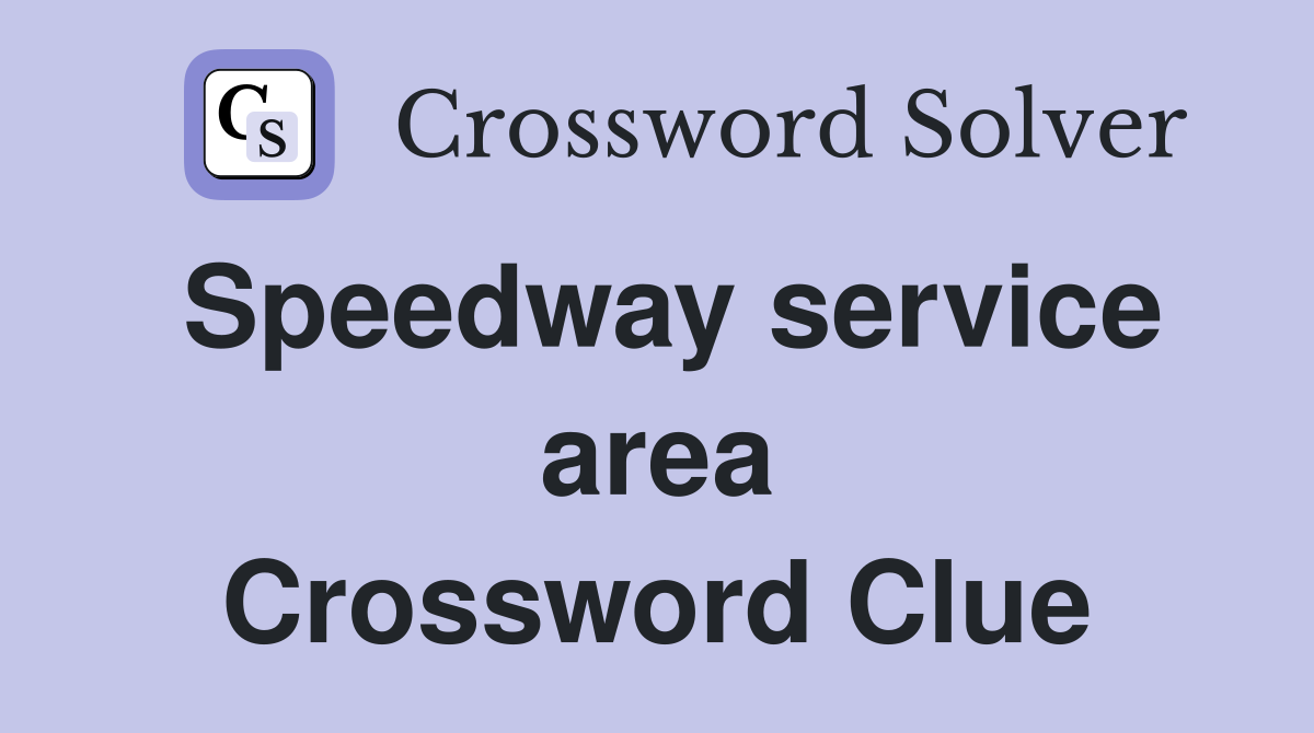 Speedway service area Crossword Clue