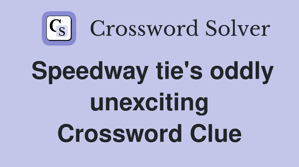 Speedway tie's oddly unexciting Crossword Clue