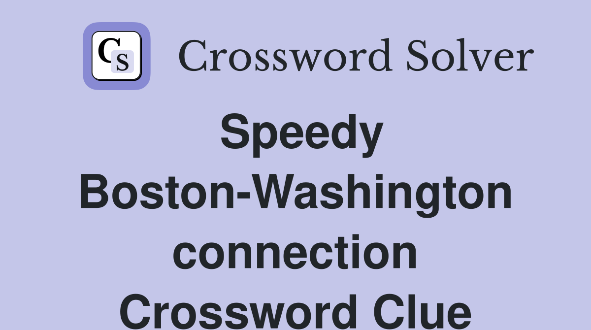 Speedy Boston-Washington connection Crossword Clue