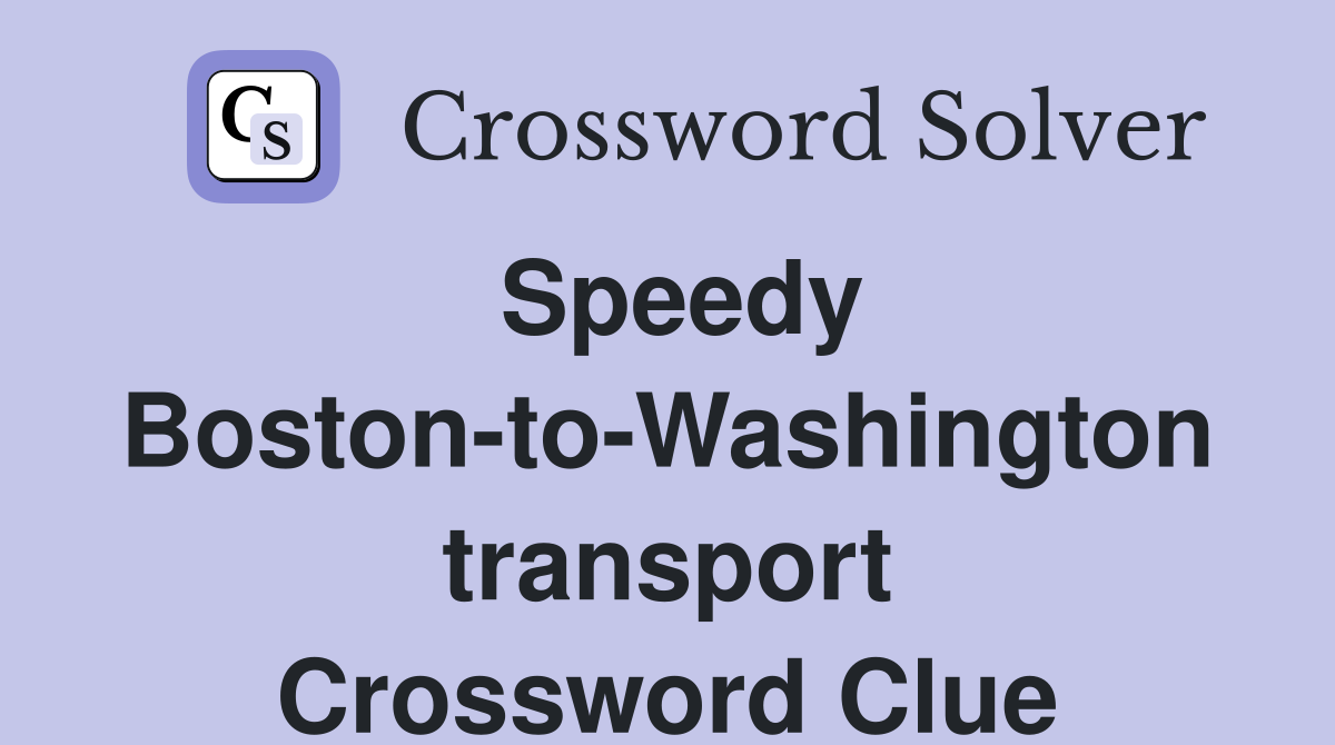 Speedy Boston-to-Washington transport Crossword Clue