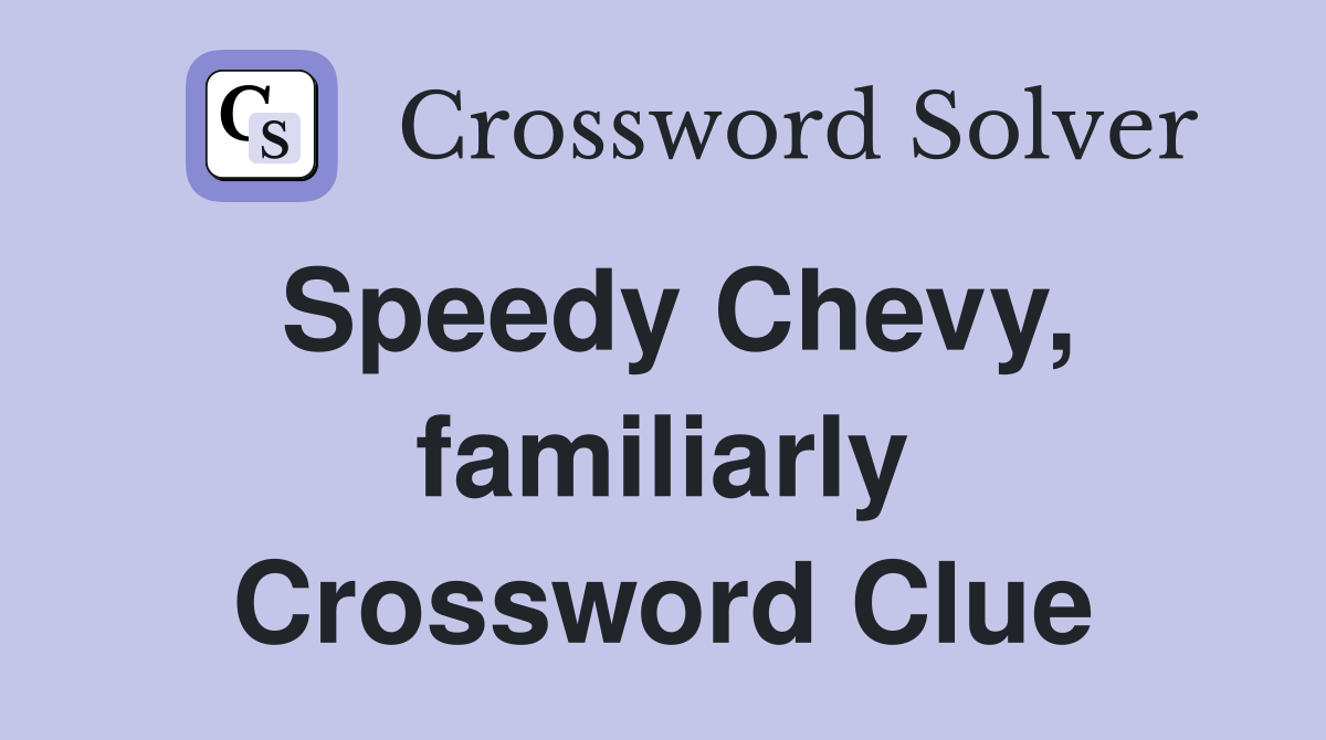 Speedy Chevy, familiarly Crossword Clue