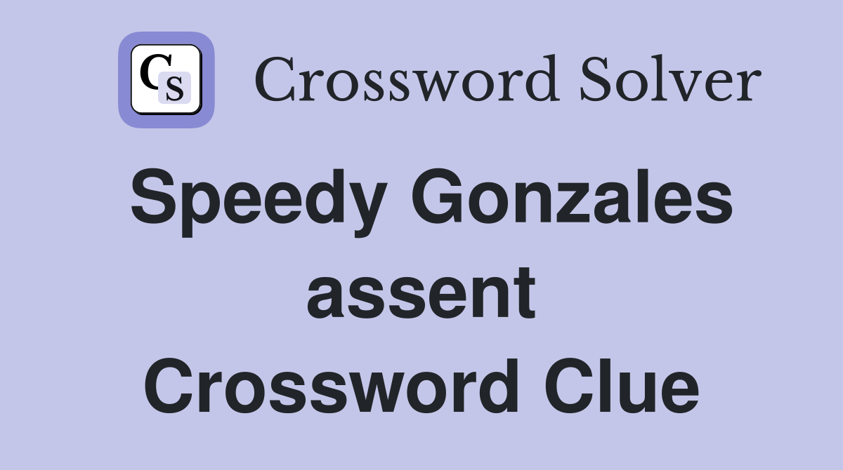 Speedy Gonzales assent Crossword Clue