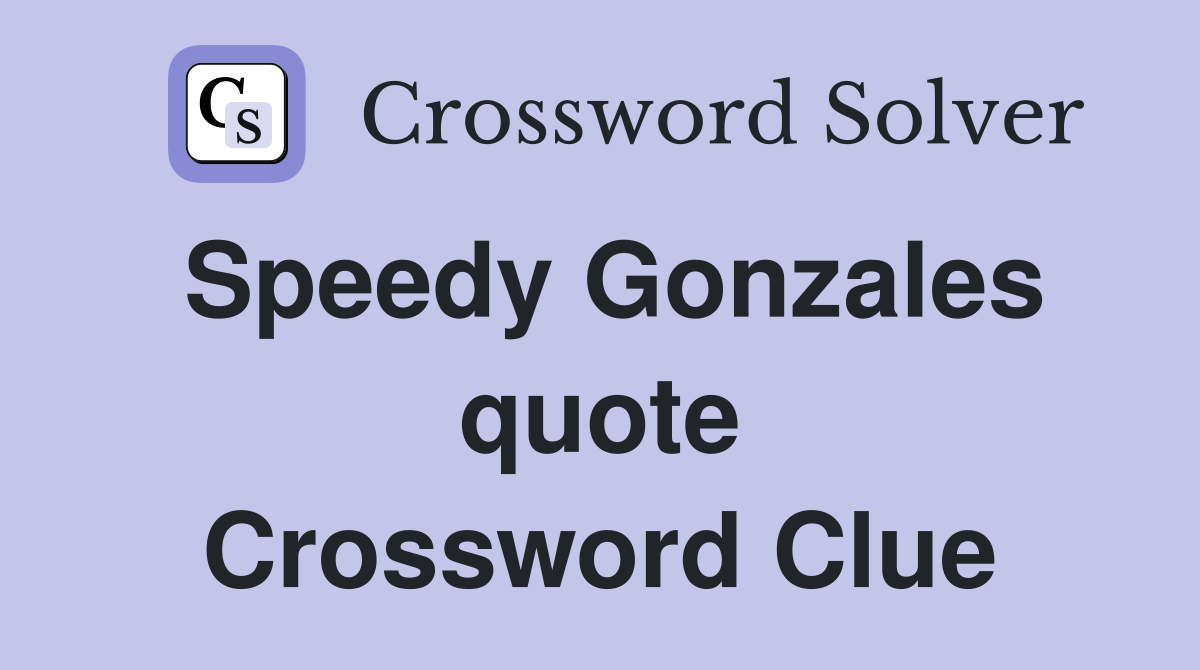 Speedy Gonzales quote Crossword Clue