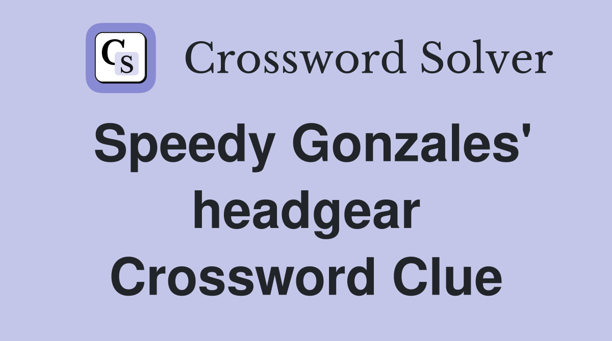 Speedy Gonzales' headgear Crossword Clue