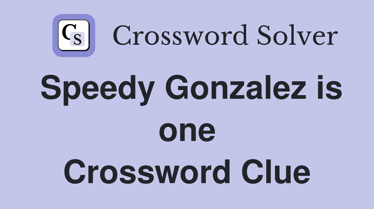 Speedy Gonzalez is one Crossword Clue