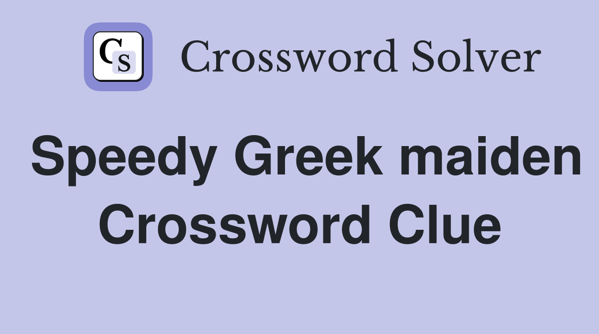 Speedy Greek maiden Crossword Clue