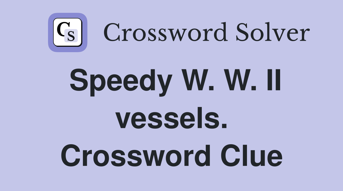 Speedy W. W. II vessels. Crossword Clue