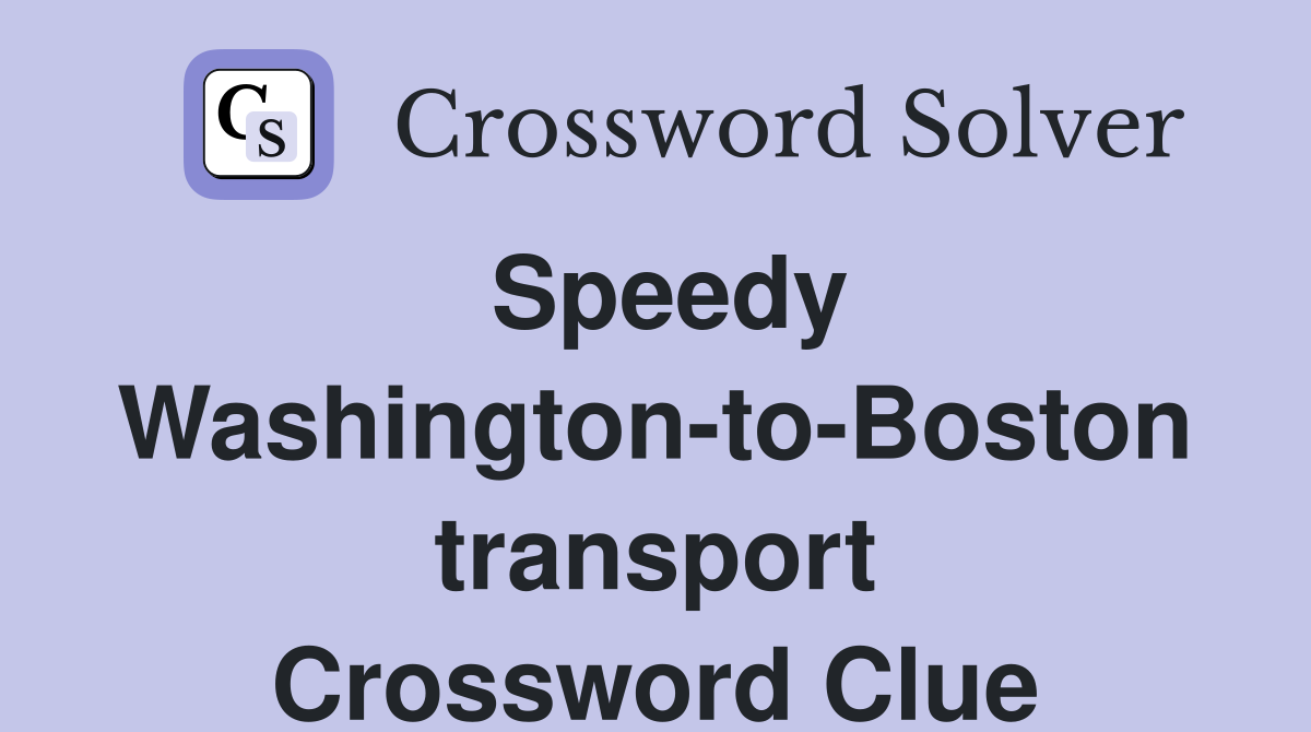 Speedy Washington-to-Boston transport Crossword Clue