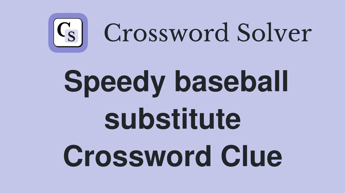 Speedy baseball substitute Crossword Clue