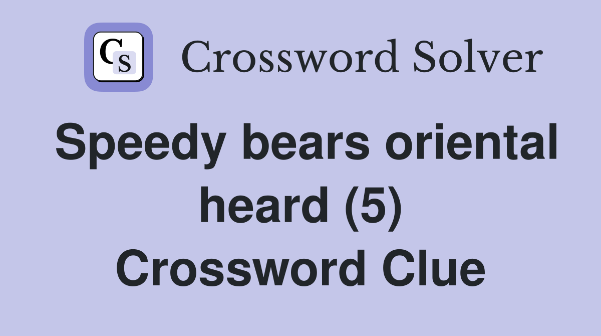 Speedy bears oriental heard (5) Crossword Clue