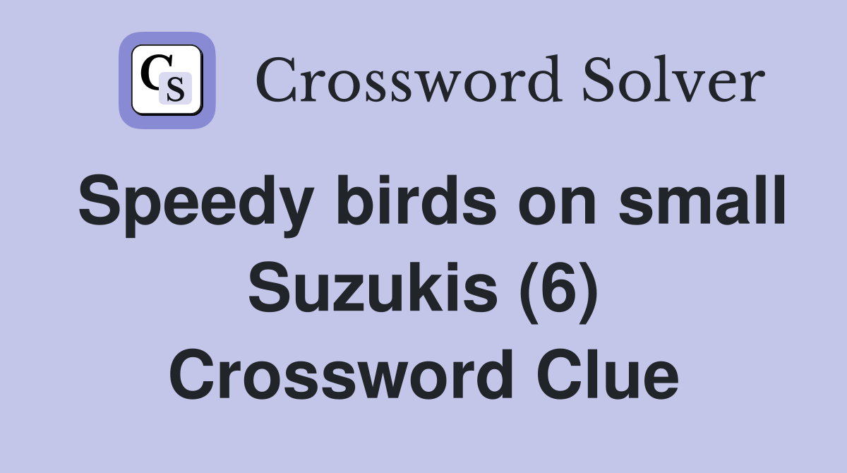 Speedy birds on small Suzukis (6) Crossword Clue