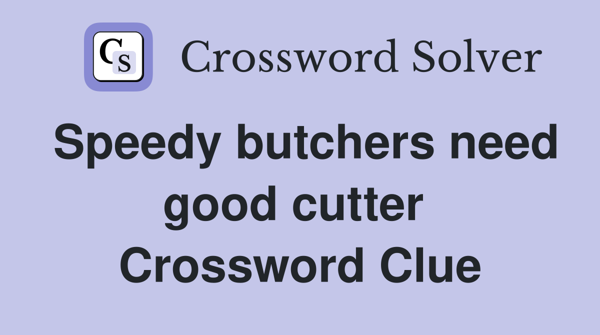 Speedy butchers need good cutter  Crossword Clue