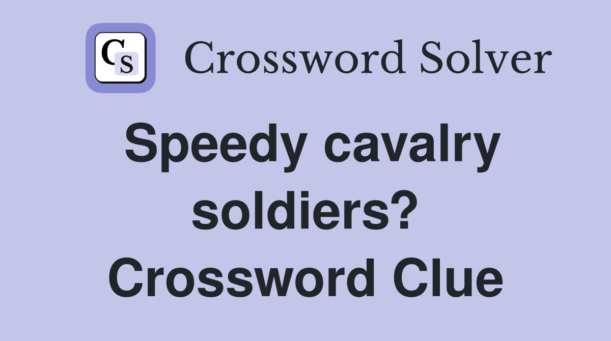 Speedy cavalry soldiers? Crossword Clue