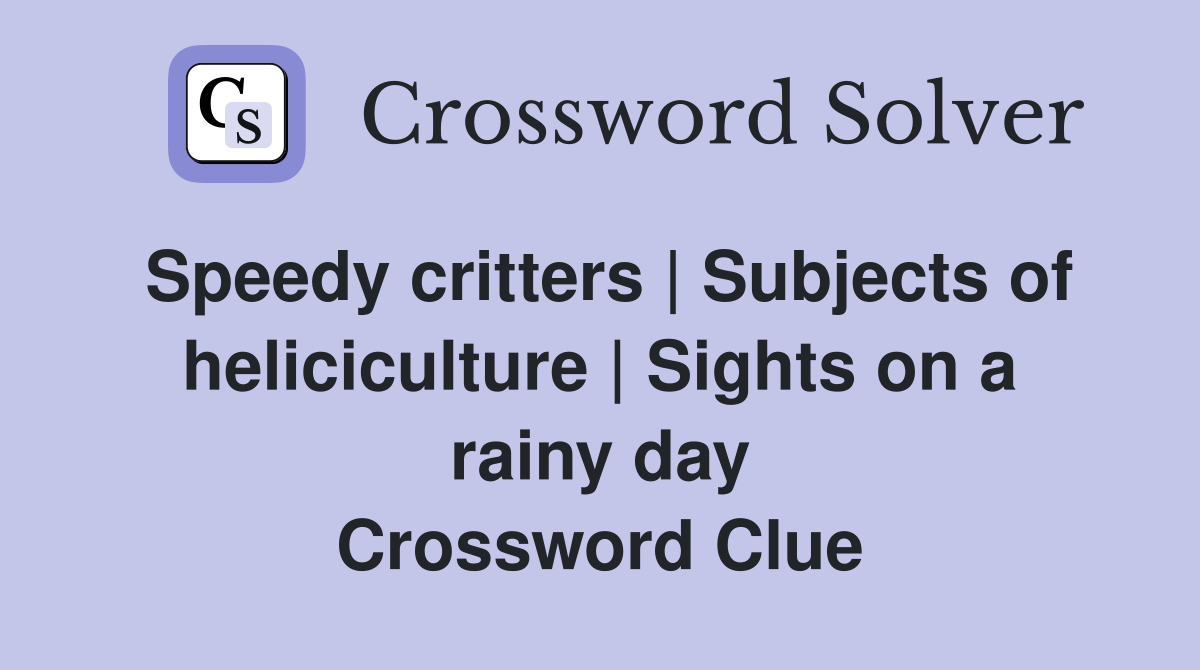 Speedy critters | Subjects of heliciculture | Sights on a rainy day Crossword Clue