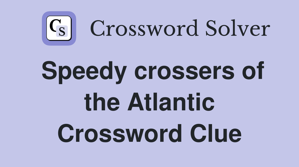 Speedy crossers of the Atlantic Crossword Clue