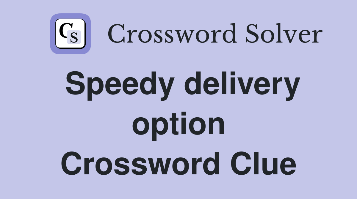 Speedy delivery option Crossword Clue