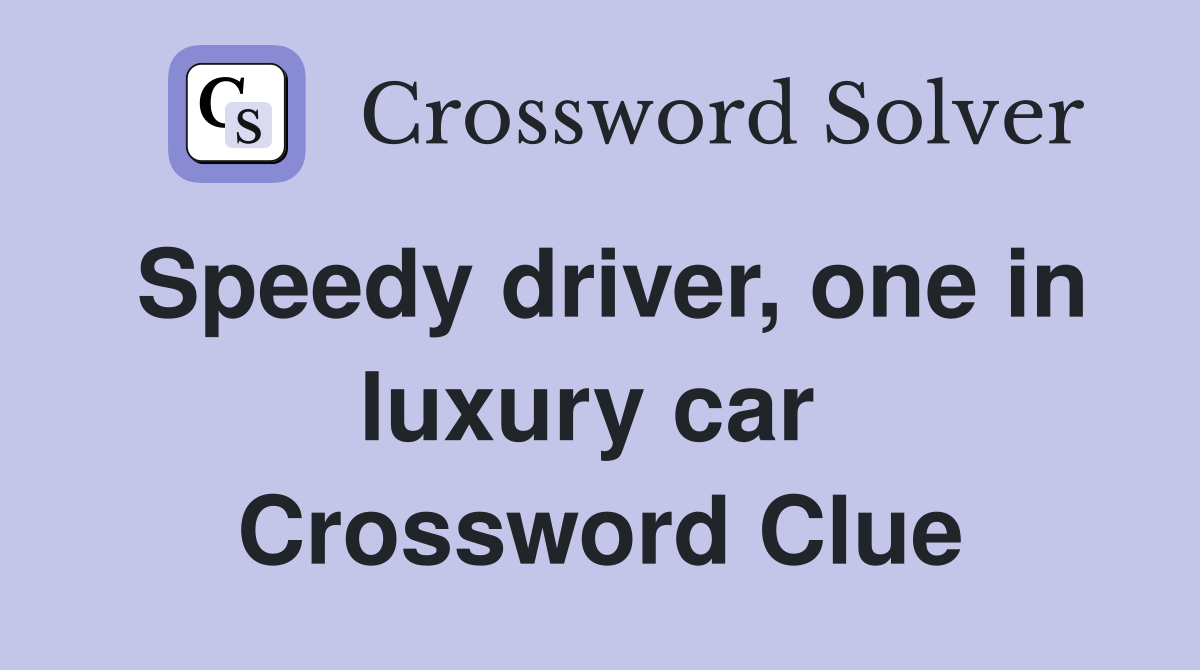 Speedy driver, one in luxury car  Crossword Clue
