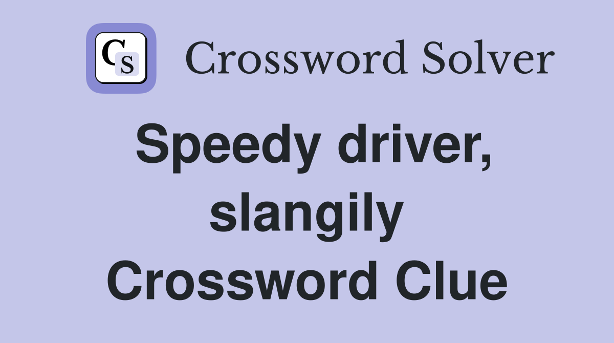 Speedy driver, slangily Crossword Clue