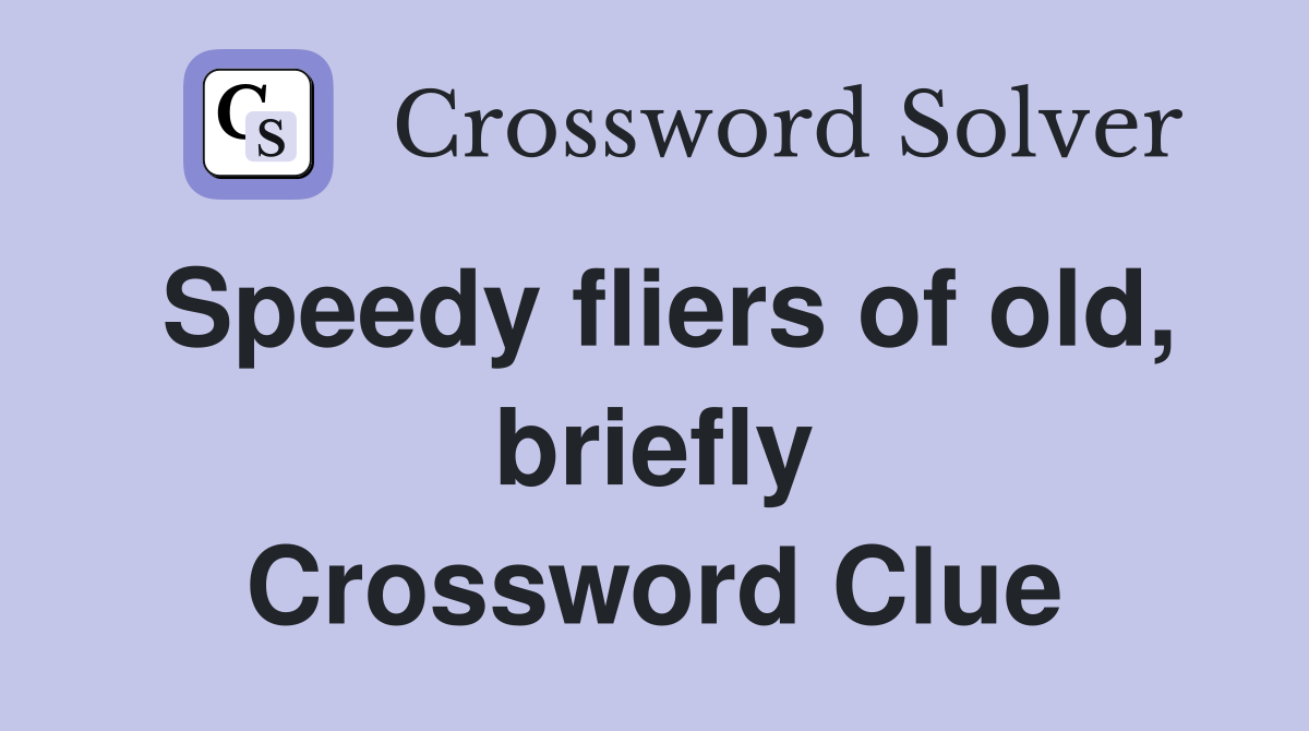 Speedy fliers of old, briefly Crossword Clue