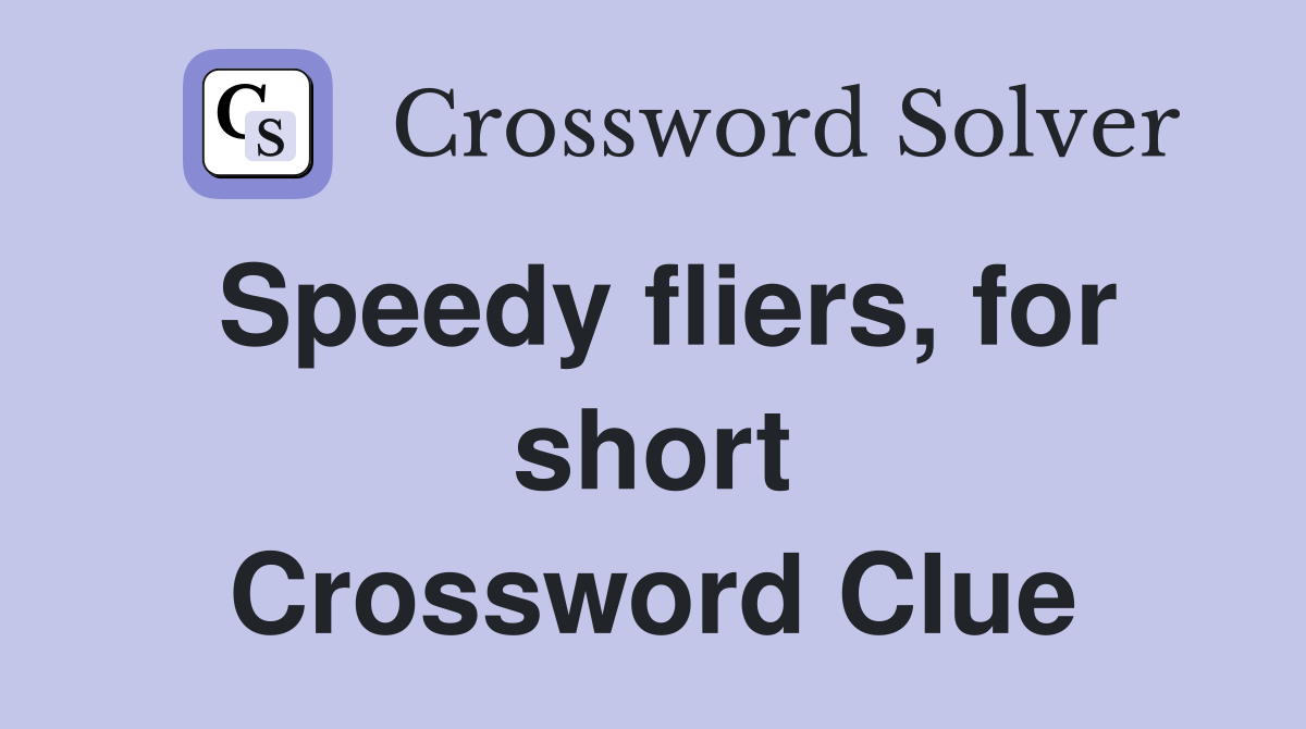 Speedy fliers, for short Crossword Clue