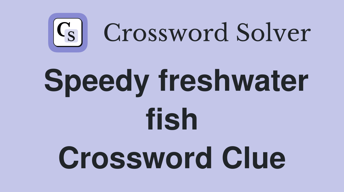Speedy freshwater fish Crossword Clue