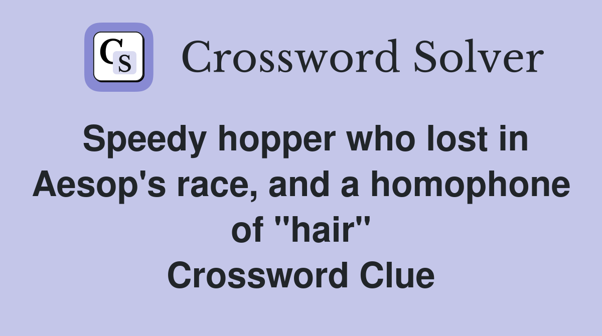 Speedy hopper who lost in Aesop's race, and a homophone of "hair" Crossword Clue