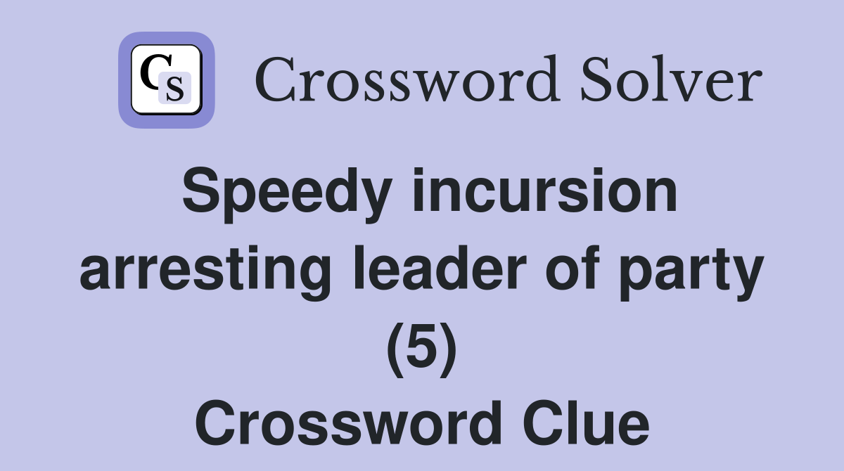 Speedy incursion arresting leader of party (5) Crossword Clue