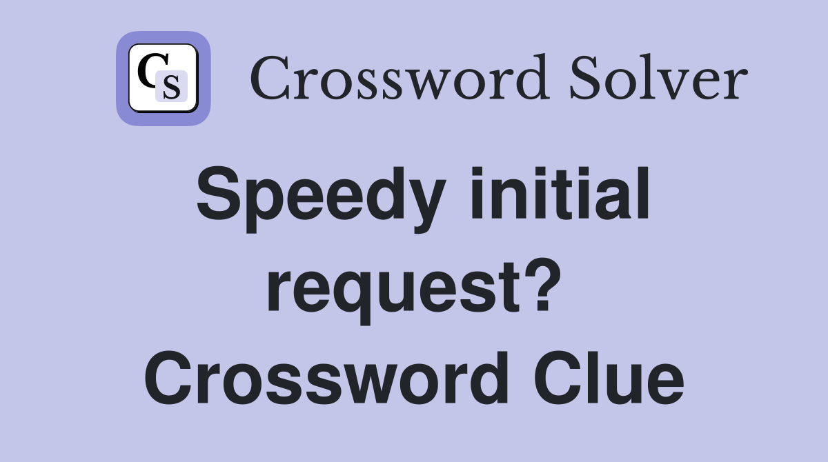 Speedy initial request? Crossword Clue