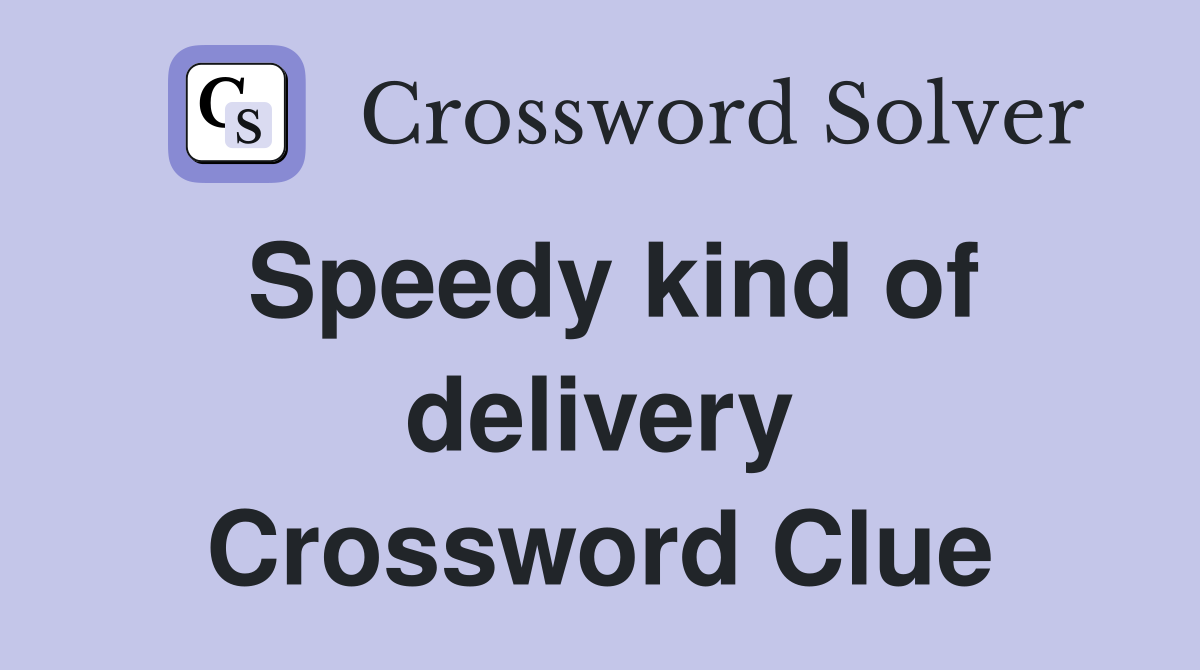 Speedy kind of delivery Crossword Clue