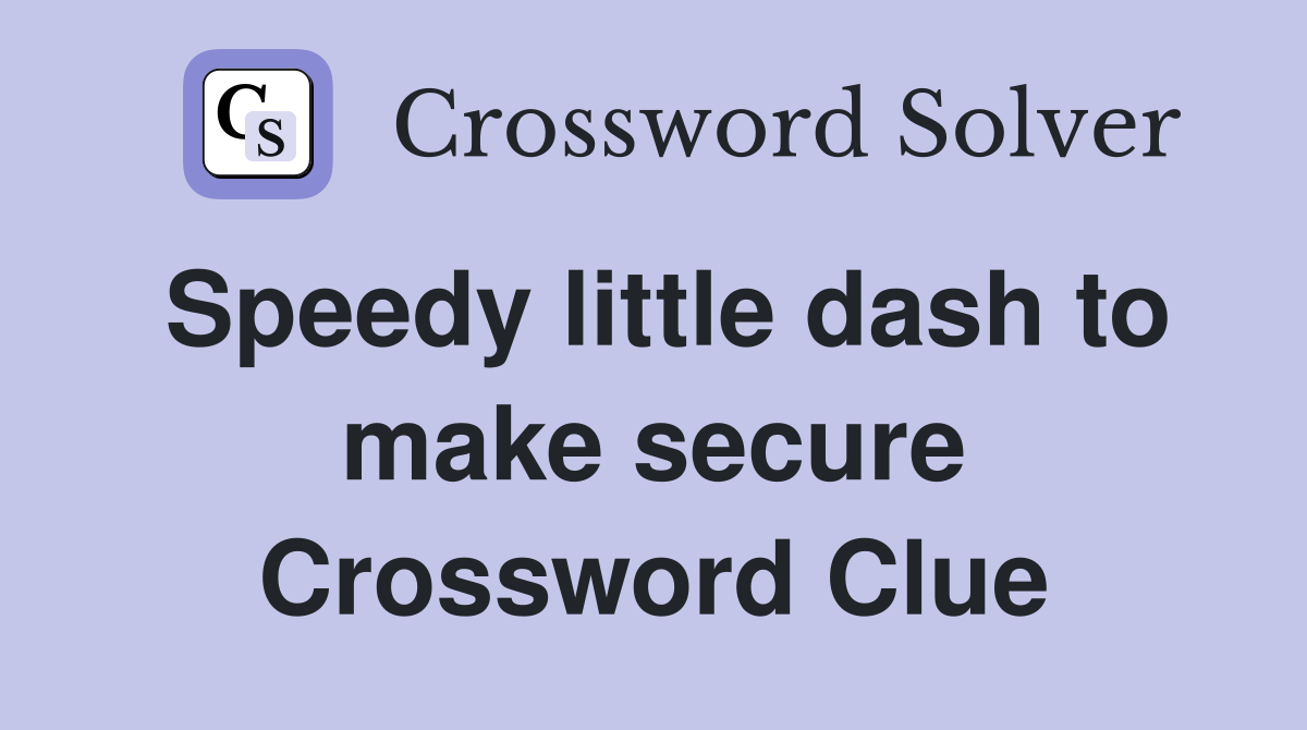 Speedy little dash to make secure Crossword Clue