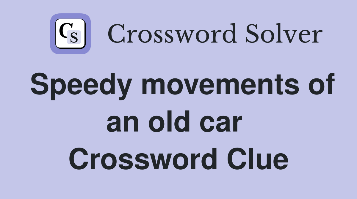 Speedy movements of an old car  Crossword Clue