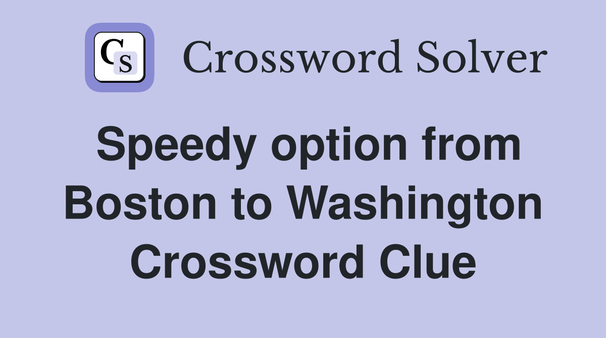 Speedy option from Boston to Washington Crossword Clue