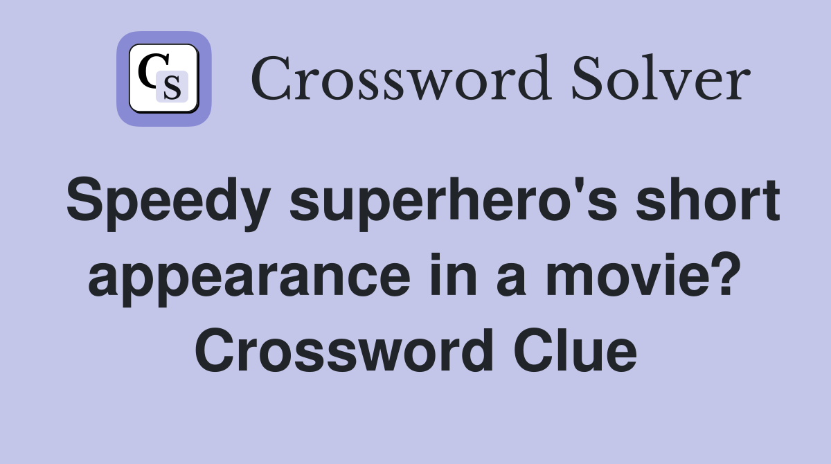 Speedy superhero's short appearance in a movie? Crossword Clue