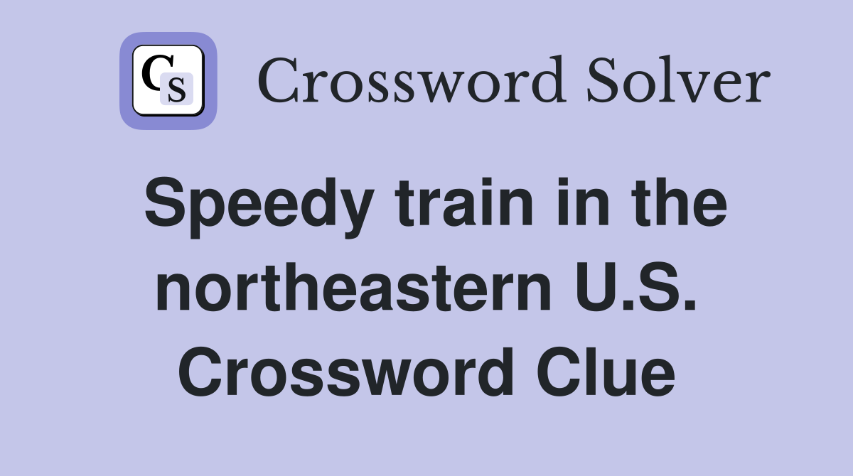 Speedy train in the northeastern U.S. Crossword Clue