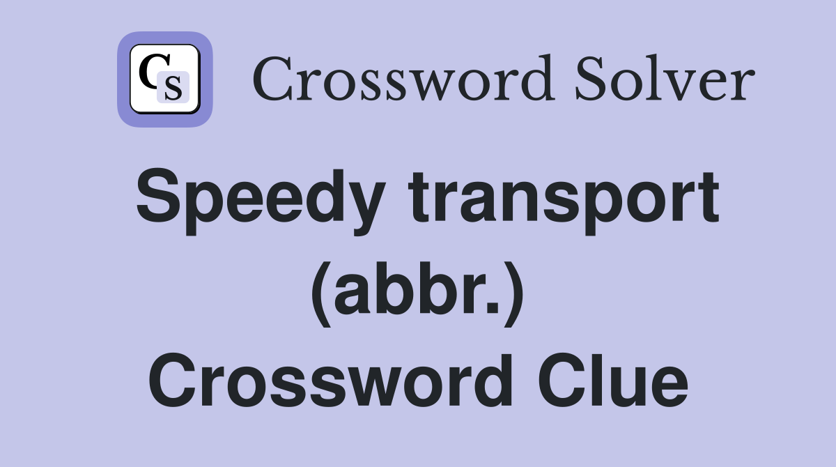 Speedy transport (abbr.) Crossword Clue