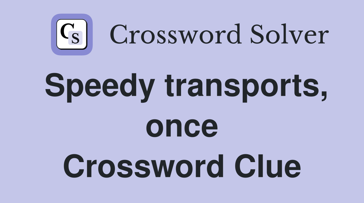 Speedy transports, once Crossword Clue