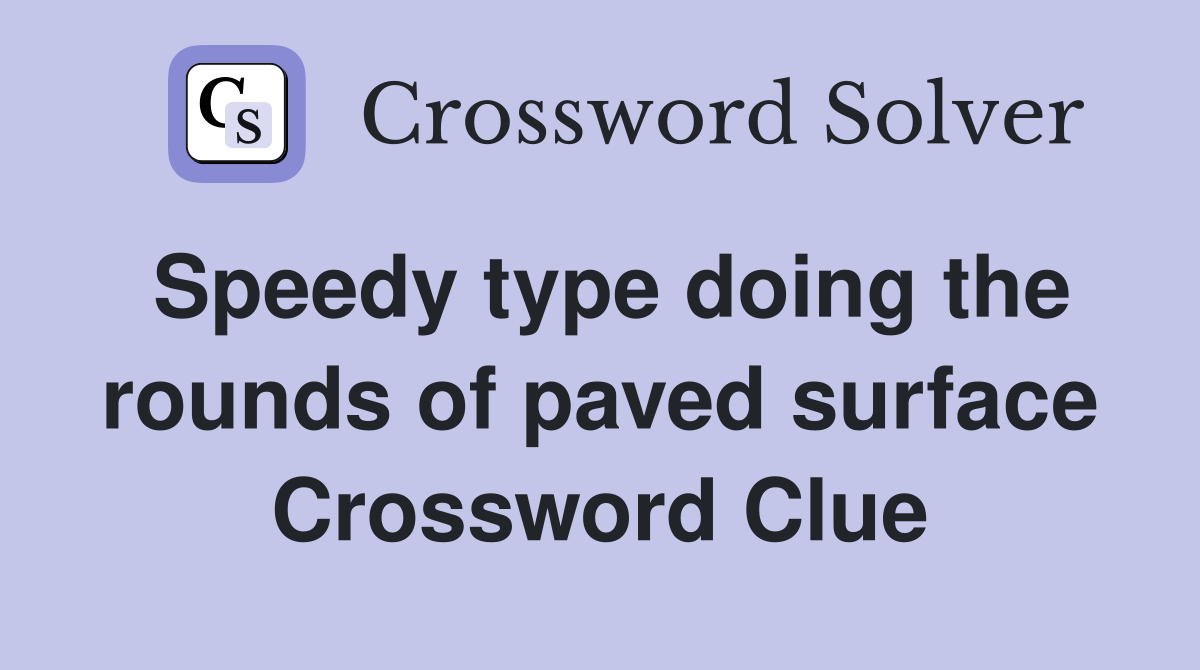 Speedy type doing the rounds of paved surface Crossword Clue