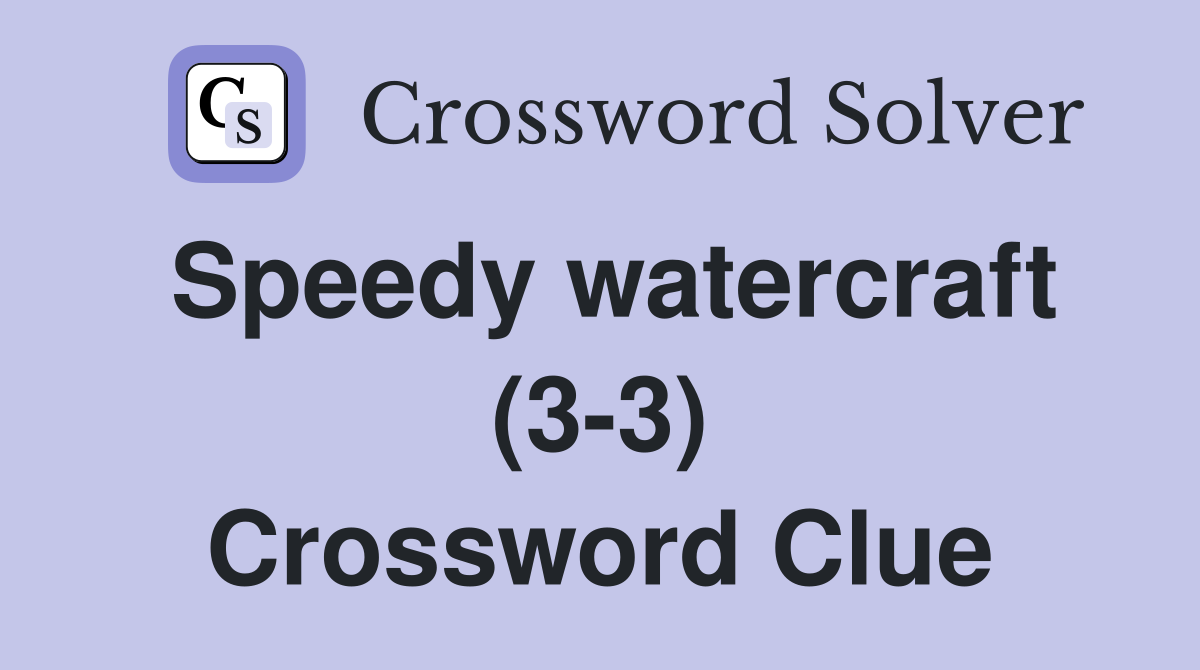 Speedy watercraft (3-3) Crossword Clue