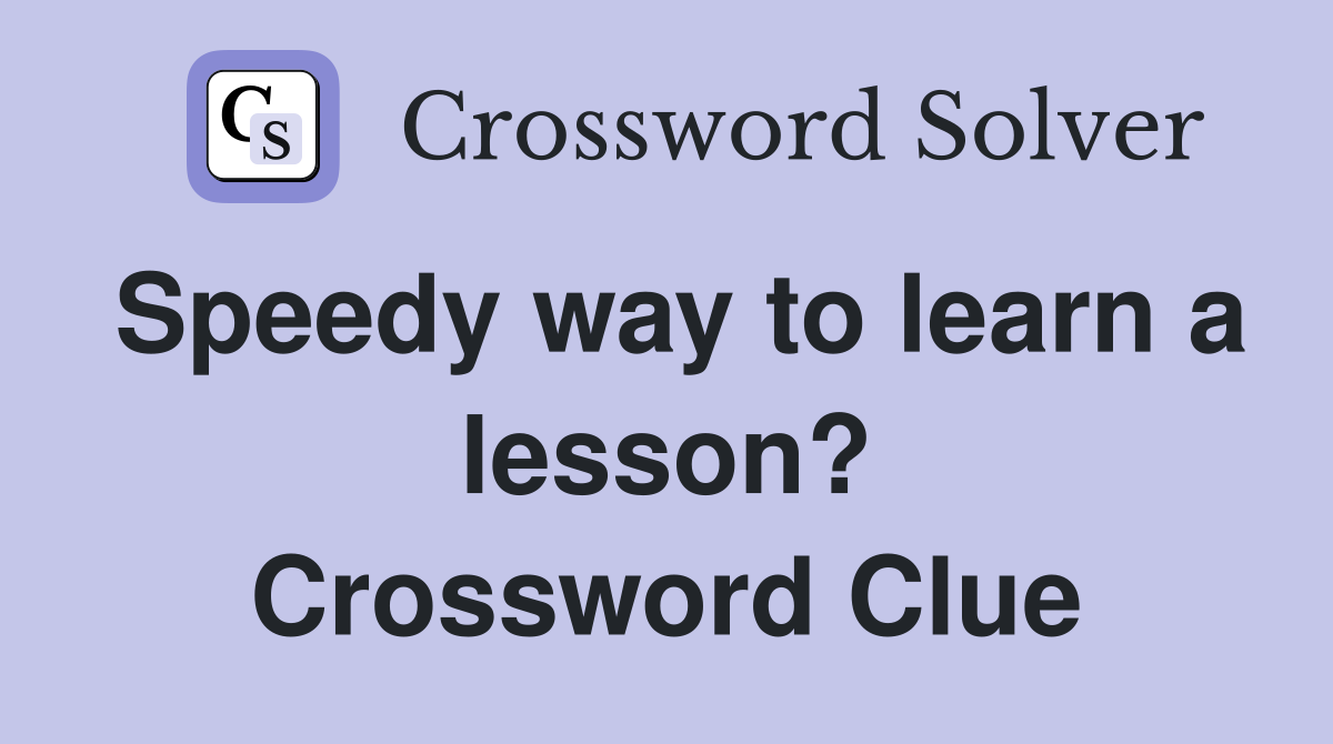 Speedy way to learn a lesson? Crossword Clue