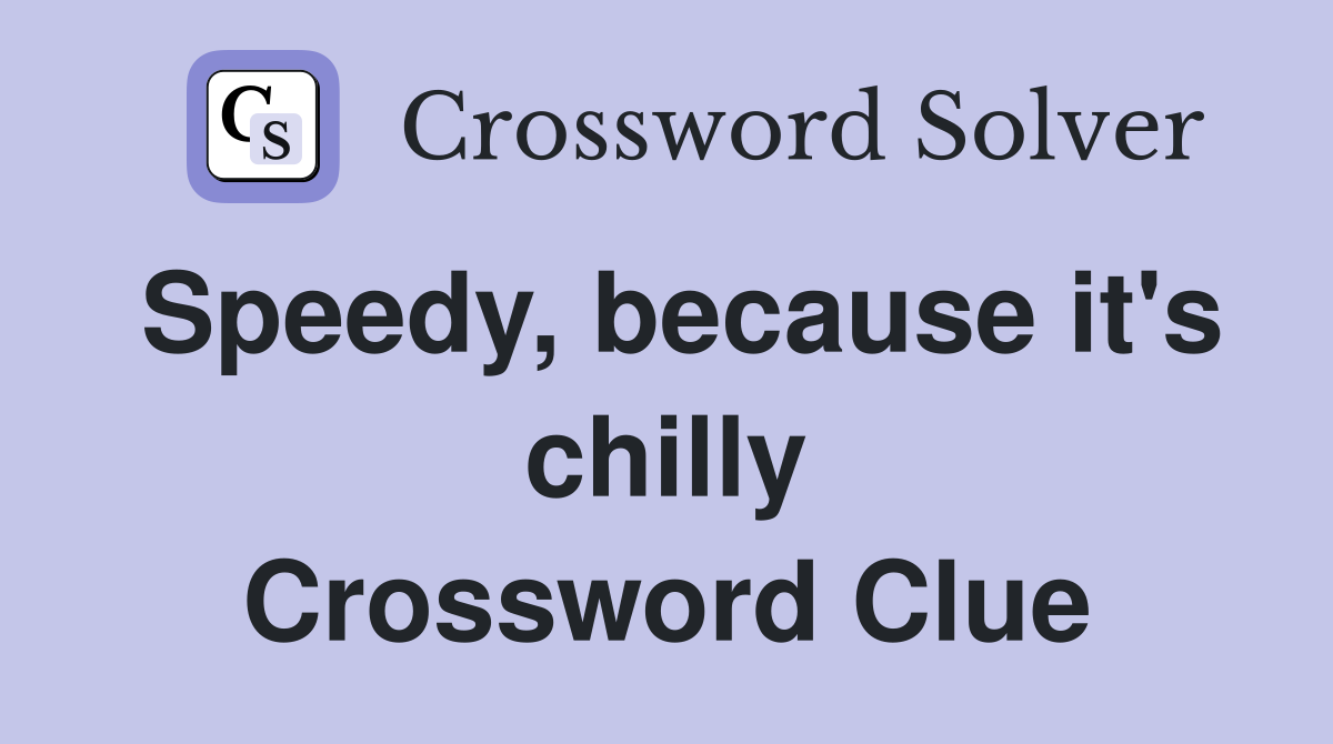 Speedy, because it's chilly Crossword Clue