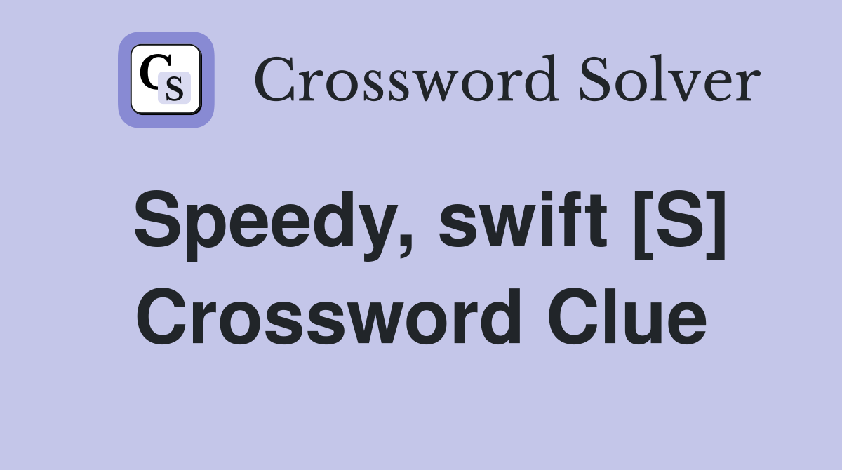 Speedy, swift [S] Crossword Clue