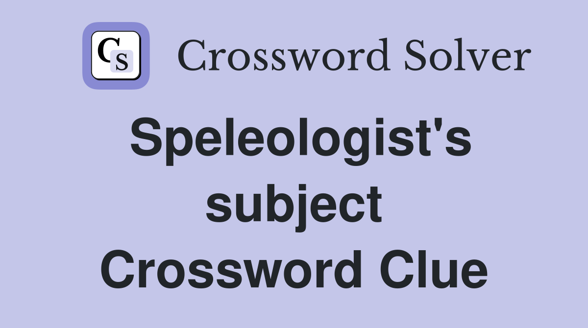 Speleologist's subject Crossword Clue