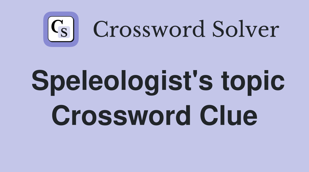 Speleologist's topic Crossword Clue