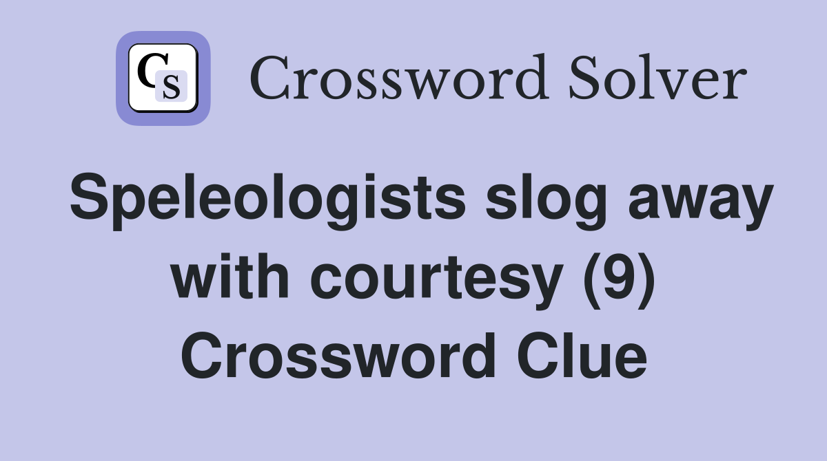 Speleologists slog away with courtesy (9) Crossword Clue