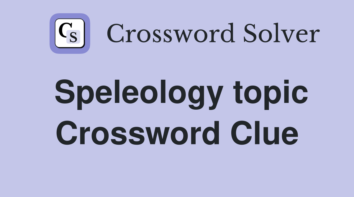 Speleology topic Crossword Clue