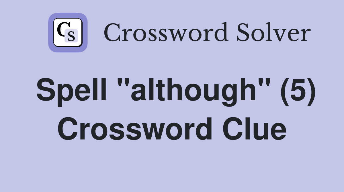 Spell "although" (5) Crossword Clue