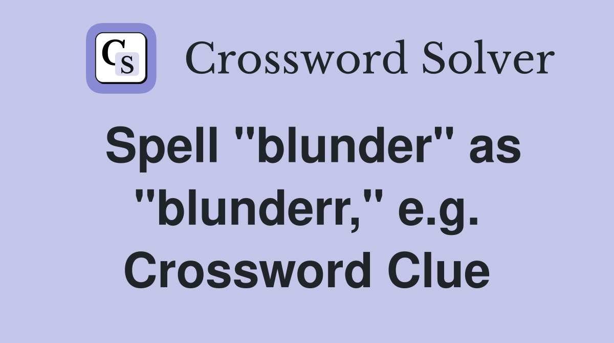Spell "blunder" as "blunderr," e.g. Crossword Clue