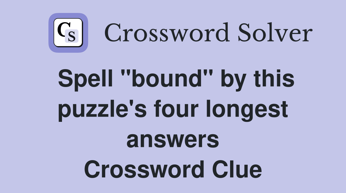 Spell "bound" by this puzzle's four longest answers Crossword Clue