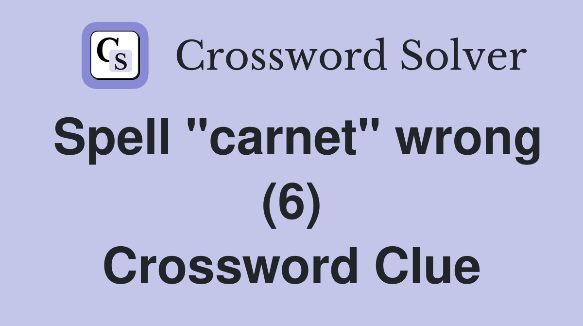 Spell "carnet" wrong (6) Crossword Clue