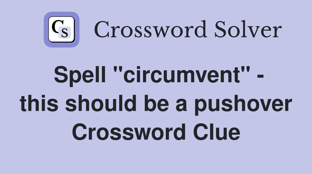 Spell "circumvent" - this should be a pushover Crossword Clue